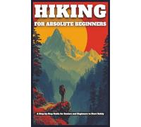 Hiking for Absolute Beginners: A Step-by-Step Guide for Seniors and Out-of-Shape Adults to Start Safely and Build Stamina