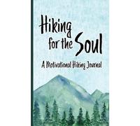 Hiking for the Soul - A Motivational Hiking Journal: Trail Diary with Affirmations and Quotes