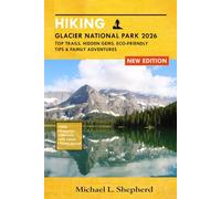 HIKING Glacier National Park 2026: Top Trails, Hidden Gems, Eco-Friendly Tips & Family Adventures