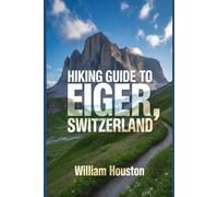 Hiking Guide to Eiger, Switzerland: A Handbook for a Rewarding Hiking Experience. (My Hiking Adventures)