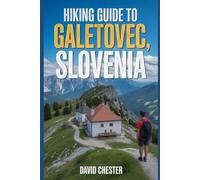 Hiking Guide to Galetovec, Slovenia: A Comprehensive Book to Unravel Nature's Beauty, for a Memorable Experience. (Thrilling Hiking Adventures Outdoor.)