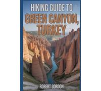 Hiking Guide to Green Canyon, Turkey: A Comprehensive Book Exploring Nature for a Memorable Hiking Experience.