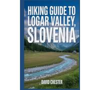 Hiking Guide to Logar Valley, Slovenia: A Comprehensive Book to Discover and Explore Nature's Beauty, for a Memorable Experience. (Thrilling Hiking Adventures Outdoor.)