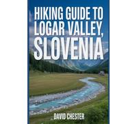 Hiking Guide to Logar Valley, Slovenia: A Comprehensive Book to Discover and Explore Nature's Beauty, for a Memorable Experience. (Thrilling Hiking Adventures Outdoor.)