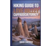 Hiking Guide to Love Valley Cappadocia, Turkey: A Comprehensive Book to Unravel Nature's Elegance. (Thrilling Hiking Adventures Outdoor.)