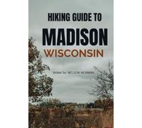 Hiking Guide To Madison Wisconsin: A Hiker’s Dream Come True (Top Hiking Destinations and Trails)
