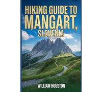Hiking Guide to Mangart, Slovenia: A Handbook for a Rewarding Hiking Experience. (My Hiking Adventures)