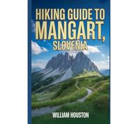 Hiking Guide to Mangart, Slovenia: A Handbook for a Rewarding Hiking Experience. (My Hiking Adventures)