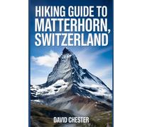 Hiking Guide to Matterhorn, Switzerland: A Comprehensive Book to Explore Nature's Beauty, for a Memorable Hiking Experience. (Thrilling Hiking Adventures Outdoor.)