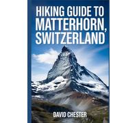 Hiking Guide to Matterhorn, Switzerland: A Comprehensive Book to Explore Nature's Beauty, for a Memorable Hiking Experience. (Thrilling Hiking Adventures Outdoor.)