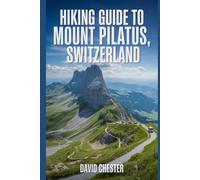 Hiking Guide to Mount Pilatus, Switzerland: A Comprehensive Book to Explore Nature's Beauty, for a Memorable Hiking Experience. (Thrilling Hiking Adventures Outdoor.)