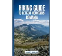 Hiking Guide to Retezat Mountains, Romania: A handbook to scale through nature, for a memorable hiking experience.