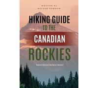 Hiking Guide To The Canadian Rockies: Hit the Trails with Confidence (Top Hiking Destinations and Trails)