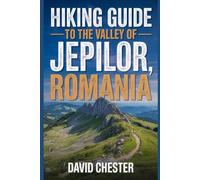 Hiking Guide to the Valley of Jepilor, Romania: A Comprehensive Book to Explore Nature's Beauty, for a Memorable Experience. (Thrilling Hiking Adventures Outdoor.)
