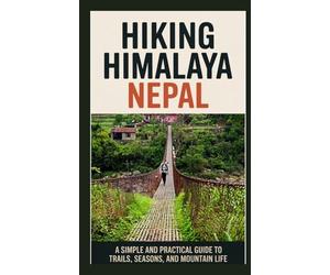 HIKING HIMALAYA NEPAL: A Simple and Practical Guide to Trails, Seasons, and Mountain Life