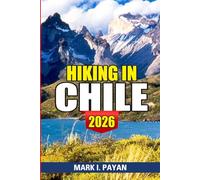 Hiking in Chile 2026: Torres del Paine, Atacama Desert, Lakes District Routes, Maps, Costs & Smart Planning Tips for an Unforgettable Trip