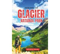 Hiking in Glacier National Park: The Essential Trail Guide to Day Hikes, Backpacking Adventures, Wildlife Encounters & Planning Tips in Montana’s Rugged Mountain Backcountry