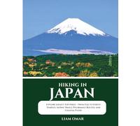 Hiking in Japan: Explore Japan’s Top Hikes - From Fuji to Forest Temples, Alpine Trails, Pilgrimage Routes, and Coastal Paths