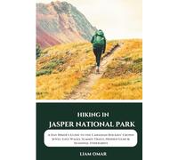 Hiking in Jasper National Park: A Day Hiker’s Guide to the Canadian Rockies’ Crown Jewel: Easy Walks, Summit Trails, Hidden Gems & Seasonal Itineraries
