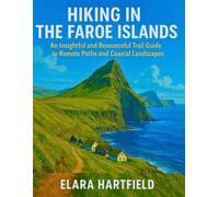 HIKING IN THE FAROE ISLANDS: An Insightful and Resourceful Trail Guide to Remote Paths and Coastal Landscapes