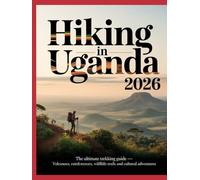 HIKING IN UGANDA 2026: THE ULTIMATE TREKKING GUIDE - VOLCANOES, RAINFORESTS, WILDLIFE TRAILS AND CULTURAL ADVENTURES