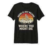 Hiking is Just Walking Where You Might Die Premium T-Shirt