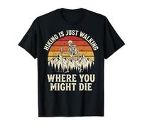 Hiking is Just Walking Where You Might Die T-Shirt
