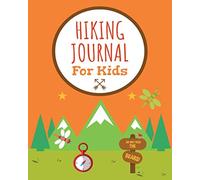 Hiking Journal for Kids: Hiking Log Book to List Hikes with Prompts for Weather, Difficulty, Overall Rating, Description, Nature Journaling for Kids