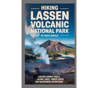 HIKING LASSEN VOLCANIC NATIONAL PARK: Explore Summit Trails, Alpine Lakes, Cinder Cones, and Wilderness Adventures