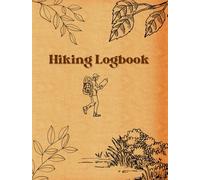 Hiking Logbook: A Guided Hiking Journal for Trails, Conditions, Personal Notes, Experiences, Moments in Nature, Memories, and Outdoor Adventures