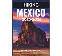 HIKING MEXICO 2025-2026: An Adventurer’s Guide to Breathtaking Landscapes, and Unforgettable Nature Escapes