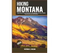 HIKING MONTANA 2025: The Complete Guide to National Parks, Wilderness Paths, Scenic Trails, and Outdoor Adventures.
