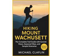 Hiking Mount Wachusett: The Complete Trail Guide with Summit Views, Seasonal Hikes, and Sample Itineraries: 6 (WanderList Adventures)