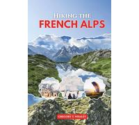 Hiking the French Alps 2026: Explore Top Trails in Chamonix, Annecy, Vanoise, Écrins, Mercantour & Beyond