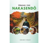 Hiking the Nakasendō: Walk Through Old Japan: From Kyoto to Tokyo via Heritage Towns, Ryokan Inns, Onsen, and Edo-Era Trails