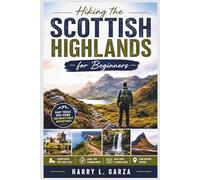 Hiking the Scottish Highlands for Beginners: A Scenic Guide to Mountain Trails, Loch Walks, Coastal Routes, Historic Villages, and Outdoor Adventures Across Scotland (The Scenic Trails Series)