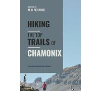 Hiking The Top Trails of Chamonix: In Full Colored Images and Maps! (Routes and Wild Paths Around The World)