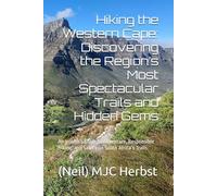Hiking the Western Cape: Discovering the Region’s Most Spectacular Trails and Hidden Gems: An Insider’s Guide to Adventure, Responsible Hiking, and ... Guide to Adventure and Responsible Hiking)