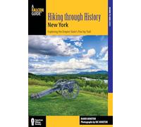 Hiking Through History New York: Exploring the Empire State's Past by Trail: Exploring the Empire State’s Past by Trail from Youngstown to Montauk