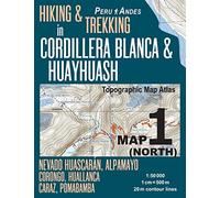 Hiking & Trekking in Cordillera Blanca & Huayhuash Map 1 (North) Nevado Huascaran, Alpamayo, Corongo, Huallanca, Caraz, Pomabamba Topographic Map ... Guide Trail Maps Peru Huaraz Huascaran)