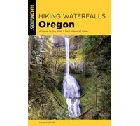 Hiking Waterfalls Oregon: A Guide to the State's Best Waterfall Hikes, Second Edition