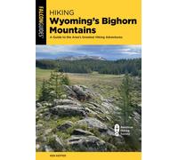 Hiking Wyoming's Bighorn Mountains : A Guide to the Area's Greatest Hiking Adventures