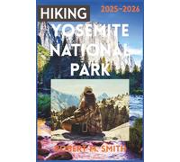 HIKING YOSEMITE NATIONAL PARK 2025-2026: An Adventurer’s Guide to Scenic Trails, Hidden Wonders, and Unforgettable Outdoor Experiences.