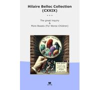 Hilaire Belloc Collection (CXXIX): Great Inquiry More Beasts Worse Children (Top Classics)