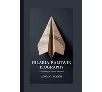 HILARIA BALDWIN BIOGRAPHY: A Journey Of Grace And Grit