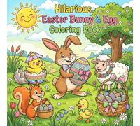 Hilarious Easter Bunny & Egg Coloring Book: Funny, Silly And Cute Easter Coloring Pages With Bunnies, Crazy Eggs And Fun Adventures - Perfect Easter Gift For Kids