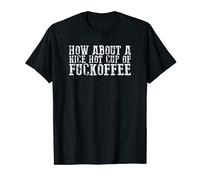 Hilarious "HOW ABOUT A NICE HOT CUP OF FUCKOFFEE" T-Shirt