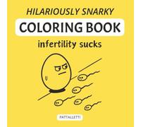 HILARIOUSLY SNARKY INFERTILITY SUCKS COLORING BOOK: Hilariously Snarky Cartoons For The Fertility Warrior | Gift for Daughter, Girlfriend, or Yourself ... TWW, TTC | Stress | Fertility Support Group