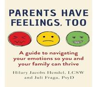Hilary Jacobs Hendel Parents Have Feelings, Too: A Guide to Navigating Your Emotions So Hilary Jacobs Hendel Multicolor