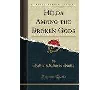 Hilda Among the Broken Gods (Classic Reprint)